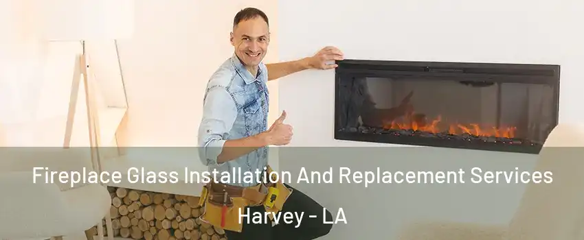  Fireplace Glass Installation And Replacement Services Harvey - LA