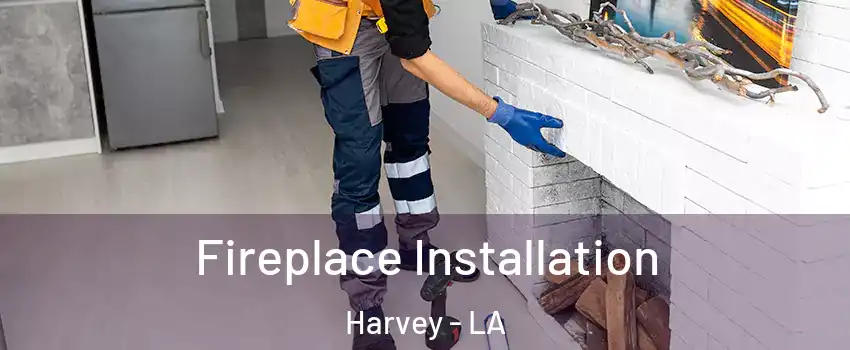  Fireplace Installation Harvey - LA