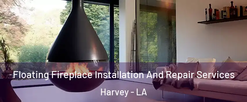 Floating Fireplace Installation And Repair Services Harvey - LA