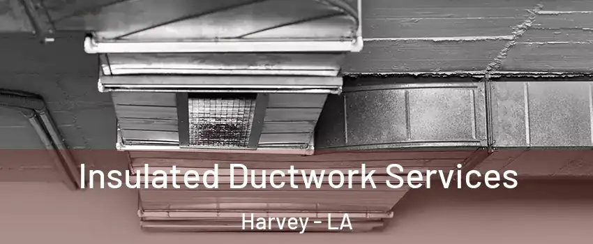  Insulated Ductwork Services Harvey - LA