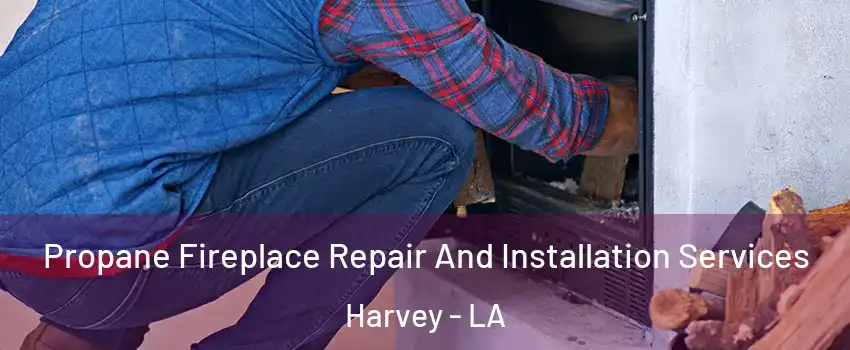 Propane Fireplace Repair And Installation Services Harvey - LA