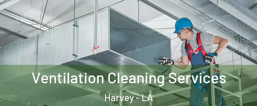  Ventilation Cleaning Services Harvey - LA