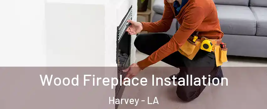  Wood Fireplace Installation Harvey - LA