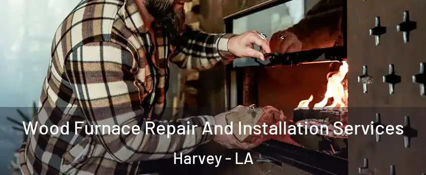  Wood Furnace Repair And Installation Services Harvey - LA